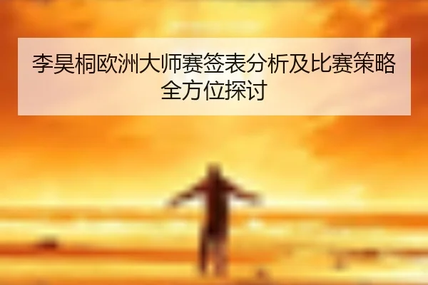 李昊桐欧洲大师赛签表分析及比赛策略全方位探讨