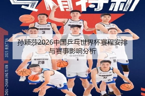 孙颖莎2026中国乒乓世界杯赛程安排与赛事影响分析